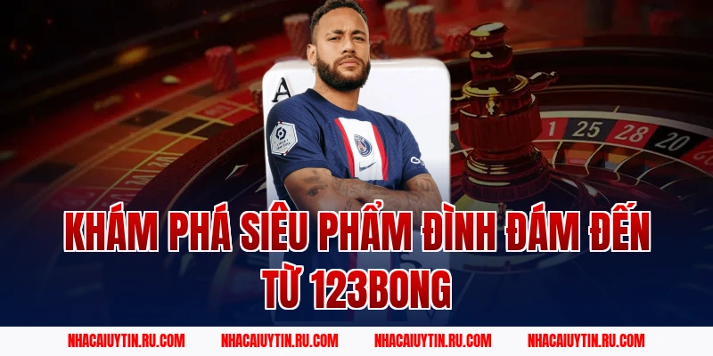 Khám Phá Siêu Phẩm Đình Đám Đến Từ 123Bong