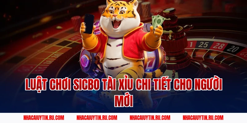 Luật chơi sicbo tài xỉu chi tiết cho người mới
